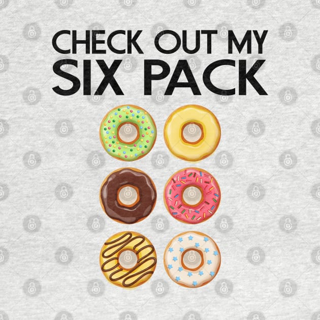 CHECK OUT MY SIX PACK DONUTS LOVER FUNNY GYM/WORKOUT by CoolFoodiesMerch